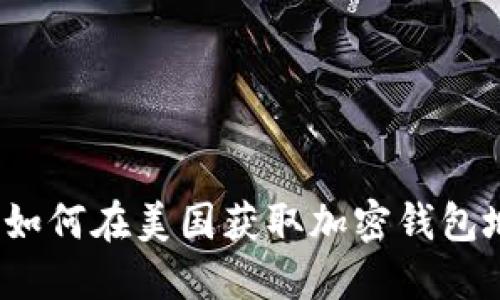 优质如何在美国获取加密钱包地址?