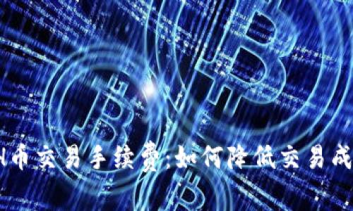 ETH币交易手续费:如何降低交易成本?