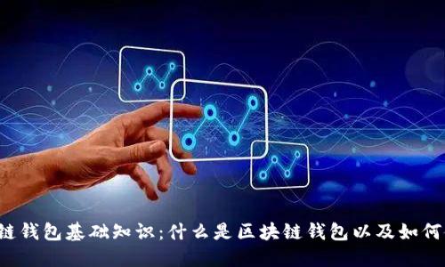 区块链钱包基础知识:什么是区块链钱包以及如何使用?