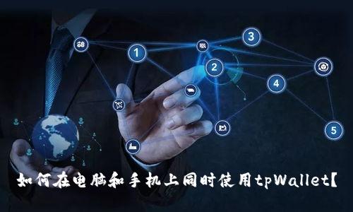 如何在电脑和手机上同时使用tpWallet?