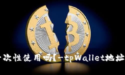 tpWallet地址一次性使用吗?-tpWallet地址用途及注意事项