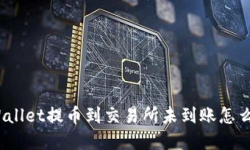 tpWallet提币到交易所未到账怎么办?