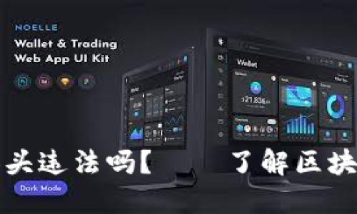 区块链乐钱包拉人头违法吗?——了解区块链乐钱包的合法性
