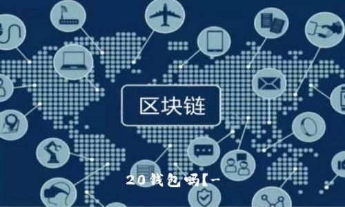 20钱包吗?-