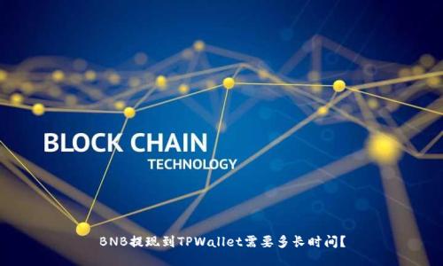 BNB提现到TPWallet需要多长时间?