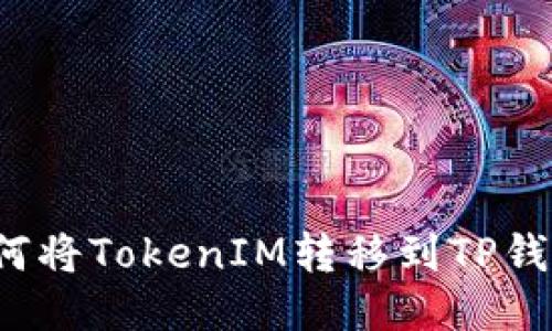 如何将TokenIM转移到TP钱包?