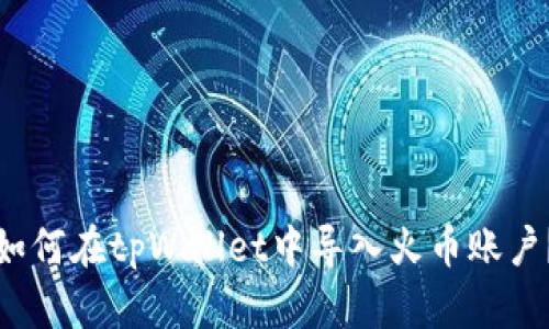 如何在tpWallet中导入火币账户?