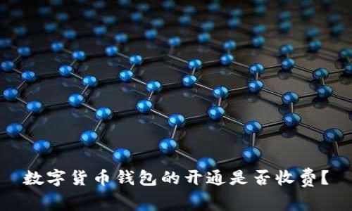 数字货币钱包的开通是否收费?
