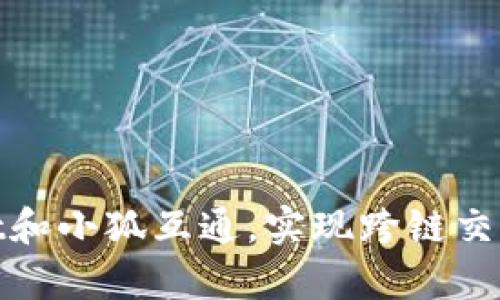 tpWallet和小狐互通,实现跨链交易更便捷