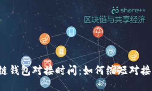 区块链钱包对接时间:如何缩短对接时间?