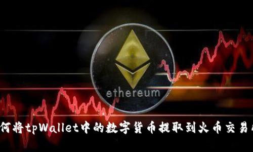 如何将tpWallet中的数字货币提取到火币交易所?