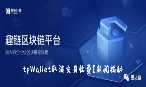 tpWallet取消交易收费?新闻揭秘