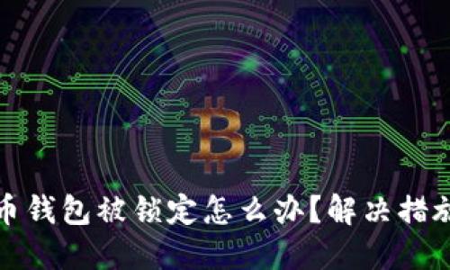 数字币钱包被锁定怎么办?解决措施详解