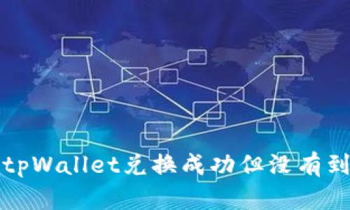 如何处理tpWallet兑换成功但没有到账的问题