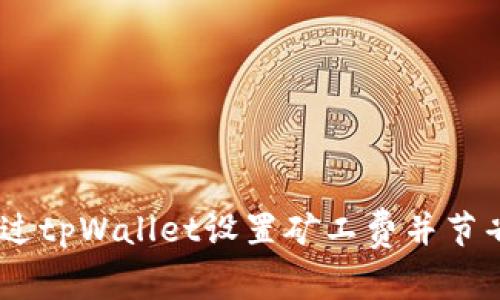 如何通过tpWallet设置矿工费并节省usdt?