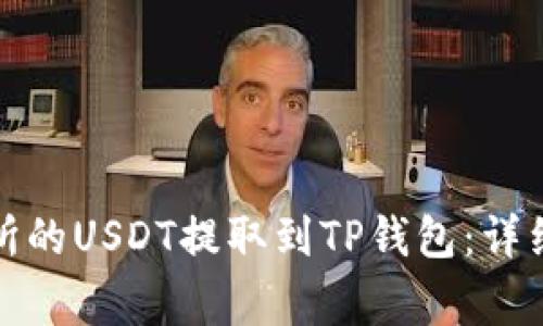 如何将火币交易所的USDT提取到TP钱包：详细步骤与注意事项