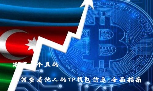 思考一个且的

如何查看他人的TP钱包信息：全面指南