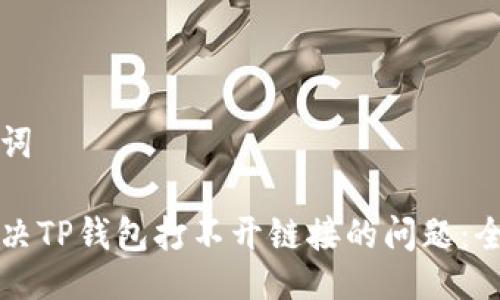 与关键词

如何解决TP钱包打不开链接的问题：全面指南