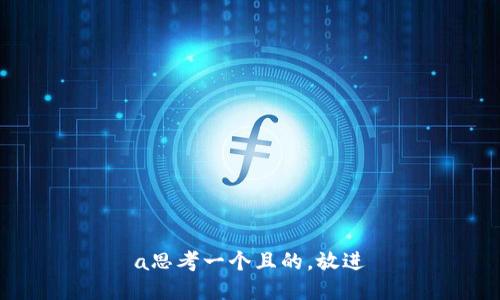 a思考一个且的，放进