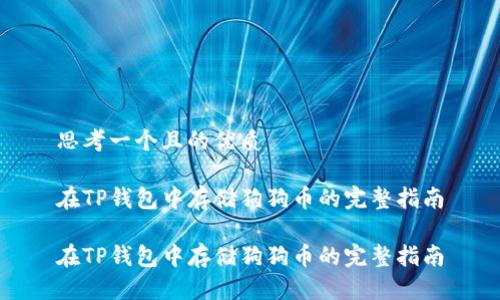 思考一个且的优质

在TP钱包中存储狗狗币的完整指南

在TP钱包中存储狗狗币的完整指南