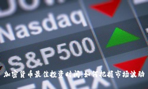 加密货币最佳投资时间：如何把握市场波动