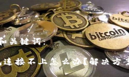 思考的和关键词：

t P钱包连接不上怎么办？解决方案与技巧