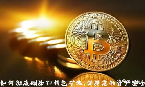 
如何彻底删除TP钱包矿池，保障您的资产安全