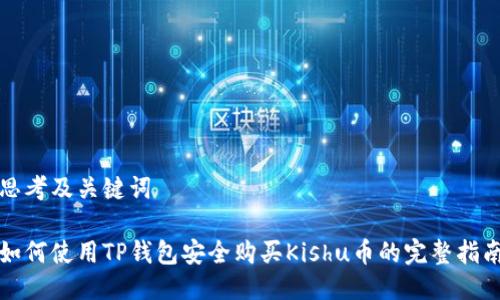 思考及关键词

如何使用TP钱包安全购买Kishu币的完整指南