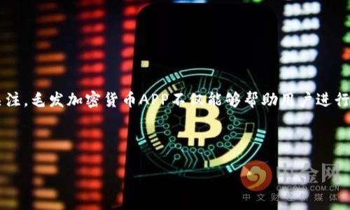 详细介绍

随着区块链技术的发展，越来越多的应用开始进入我们的日常生活，尤其是在金融和数字资产领域。其中，毛发加密货币APP作为一种新兴的应用，吸引了众多用户的关注。毛发加密货币APP不仅能够帮助用户进行加密货币的交易、管理和投资，还有助于推动整个加密货币市场的发展。在这篇文章中，我们将深入探讨毛发加密货币APP的概念、功能、使用方法以及未来的发展趋势。



毛发加密货币APP：新兴数字资产管理工具的崛起