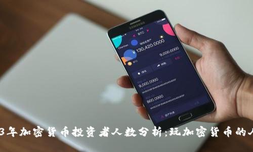 思考
: 2023年加密货币投资者人数分析：玩加密货币的人多吗？