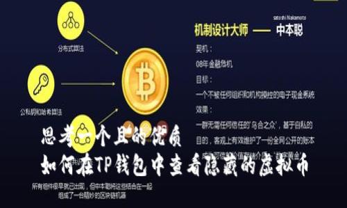 思考一个且的优质  
如何在TP钱包中查看隐藏的虚拟币
