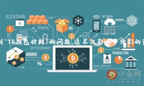 用户搜索意图分析  

在现代社会中，数字钱包的使用越来越普遍，TP（TrustPay）钱包作为一种流行的数字支付工具，吸引了大量用户。然而，许多用户可能会遇到“TP钱包被封”的问题，这不仅影响了他们的资金使用，还涉及到安全性和隐私保护等方面的问题。因此，用户可能会搜索相关的信息，以了解如何处理这种情况，以及是否存在解决方案。

和关键词

TP钱包解封攻略：如何处理被封问题？