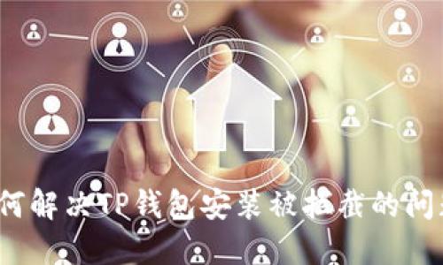如何解决TP钱包安装被拦截的问题？