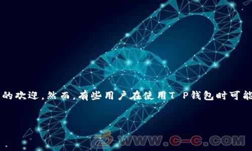 思考用户搜索意图及

在现代社会，越来越多的用户选择使用电子钱包来进行支付和转账，其中T P钱包由于其便捷性受到了许多人的欢迎。然而，有些用户在使用T P钱包时可能会遇到无法提取资金的问题。为了更好地满足用户的需求并进行，我们可以生成一个合适的和相关的关键词。


解决T P钱包无法提取资金的常见问题与解决方案