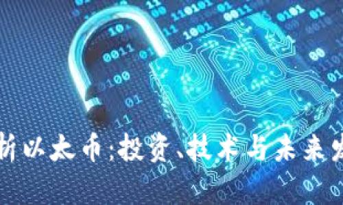深入解析以太币：投资、技术与未来发展前景