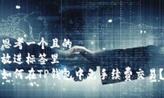 思考一个且的  放进标签里   如何在TP钱包中免手