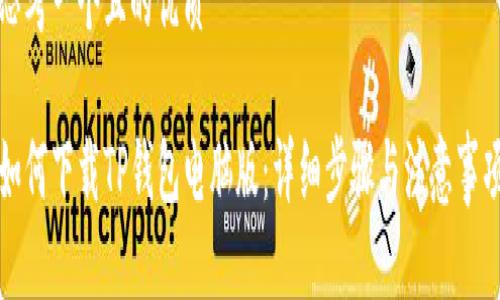 思考一个且的优质

如何下载TP钱包电脑版：详细步骤与注意事项