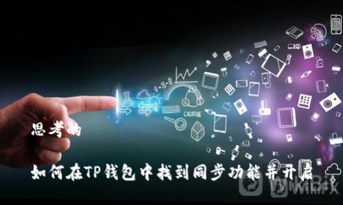 思考的

如何在TP钱包中找到同步功能并开启