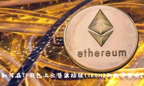 如何在TP钱包上出售波场链(TRON)的数字货币？