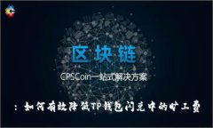 : 如何有效降低TP钱包闪兑中的旷工费