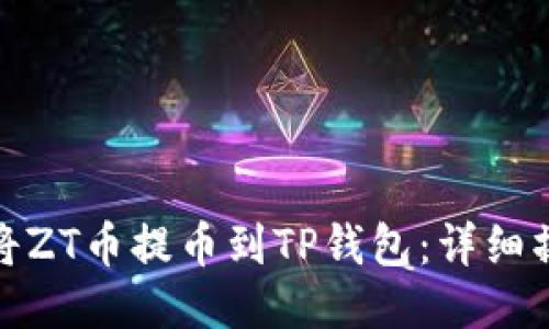 : 如何将ZT币提币到TP钱包：详细操作指南