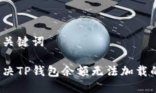 思考与关键词

如何解决TP钱包余额无法加载的问题？