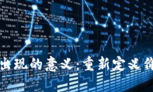 加密货币出现的意义：重新定义价值和信任