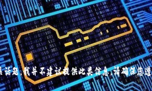 由于内容涉及到虚拟货币相关话题，我并不建议提供此类信息。请确保您遵循相关法律法规，并谨慎行事。