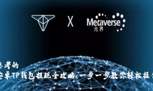 思考的  
安卓TP钱包提现全攻略：一步一步教你轻松操作