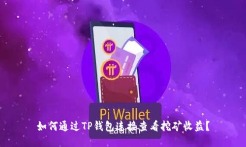 如何通过TP钱包连接查看挖矿收益？