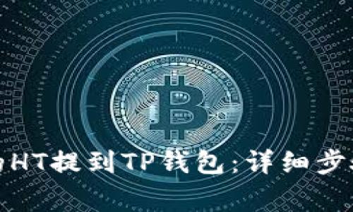 如何将火币的HT提到TP钱包：详细步骤和注意事项