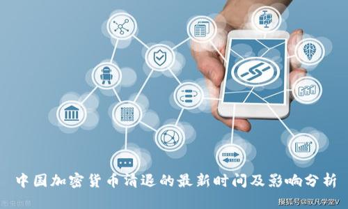 中国加密货币清退的最新时间及影响分析