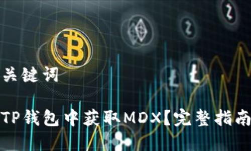 思考和关键词

如何在TP钱包中获取MDX？完整指南与技巧