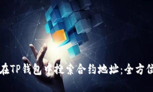 如何在TP钱包中搜索合约地址：全方位指南